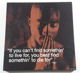 Tupac Shakur "If you can't find somethin' to live for, you best find somethin' to die for" Motivational Quote Wood Plaque Picture