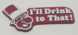 Vintage "I'll Drink to That!" Rubber Fridge Magnet