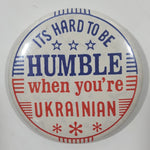Its Hard To Be Humble When You're Ukrainian 2 1/4" Round Button Pin