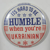 Its Hard To Be Humble When You're Ukrainian 2 1/4" Round Button Pin
