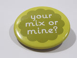 Your Mix or Mine? 1 1/2" Round Button Pin